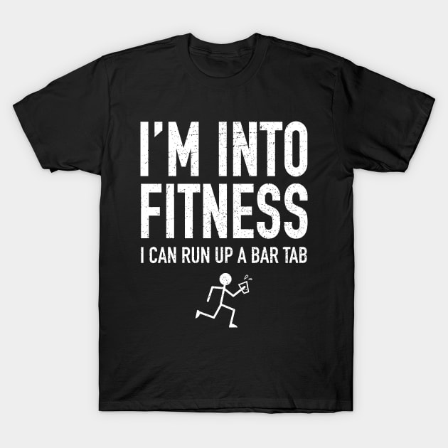 I'm Into Fitness - I Can Run Up A Bar Tab T-Shirt by propellerhead